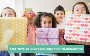 Best Toys To Give Your Kids This Thanksgiving