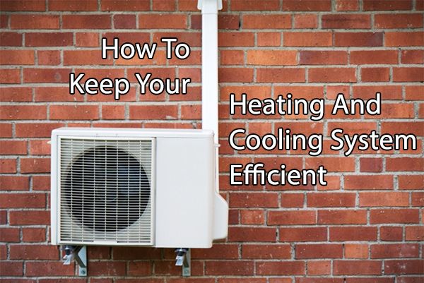 How To Keep Your Heating And Cooling System Efficient