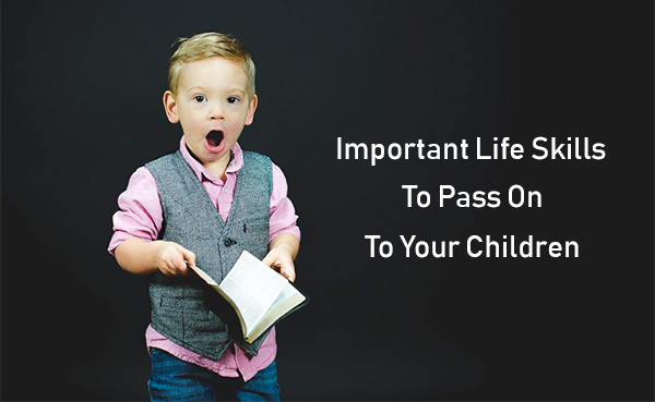 Important Life Skills To Pass On To Your Children